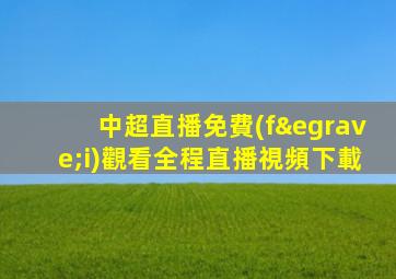中超直播免費(fèi)觀看全程直播視頻下載