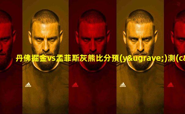 丹佛掘金vs孟菲斯灰熊比分預(yù)測(cè)