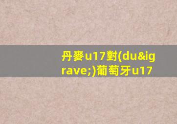 丹麥u17對(duì)葡萄牙u17