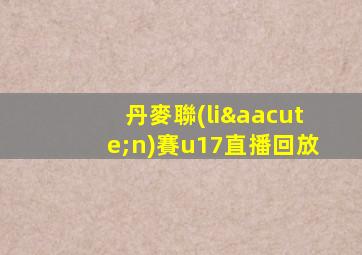 丹麥聯(lián)賽u17直播回放