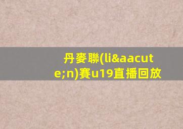 丹麥聯(lián)賽u19直播回放