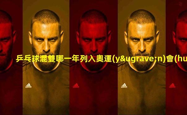 乒乓球混雙哪一年列入奧運(yùn)會(huì)