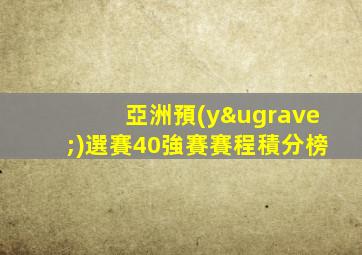 亞洲預(yù)選賽40強賽賽程積分榜