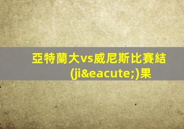 亞特蘭大vs威尼斯比賽結(jié)果