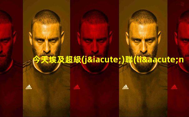 今天埃及超級(jí)聯(lián)賽