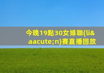 今晚19點30女排聯(lián)賽直播回放