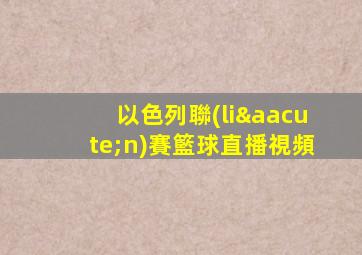 以色列聯(lián)賽籃球直播視頻