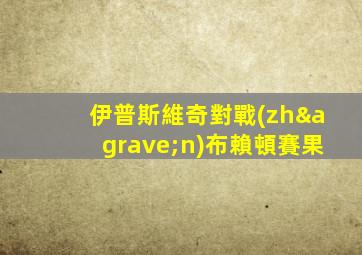 伊普斯維奇對戰(zhàn)布賴頓賽果
