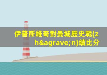 伊普斯維奇對曼城歷史戰(zhàn)績比分
