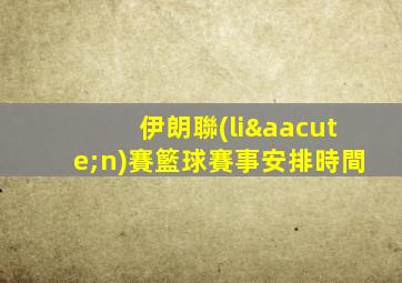 伊朗聯(lián)賽籃球賽事安排時間