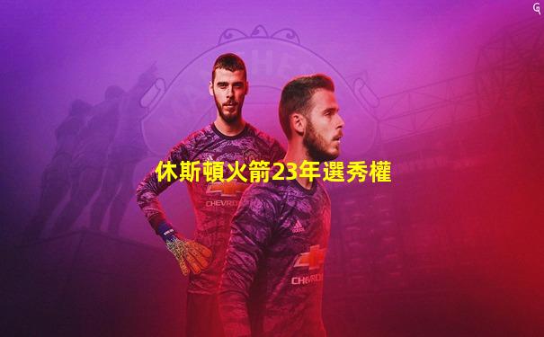 休斯頓火箭23年選秀權