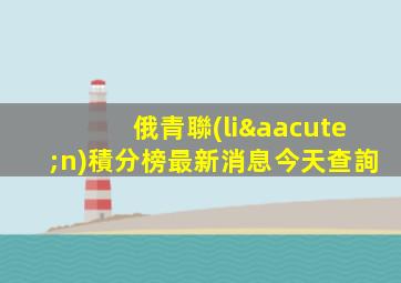 俄青聯(lián)積分榜最新消息今天查詢