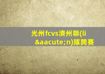 光州fcvs濟州聯(lián)隊開賽