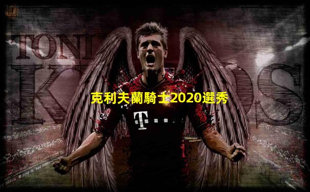 克利夫蘭騎士2020選秀