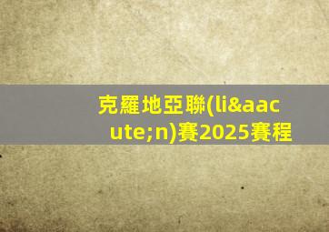 克羅地亞聯(lián)賽2025賽程