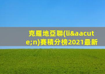 克羅地亞聯(lián)賽積分榜2021最新