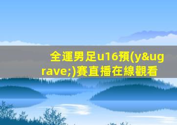 全運男足u16預(yù)賽直播在線觀看