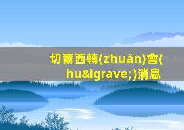 切爾西轉(zhuǎn)會(huì)消息