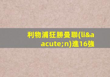 利物浦狂勝曼聯(lián)進16強