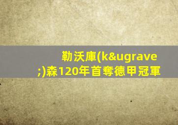 勒沃庫(kù)森120年首奪德甲冠軍