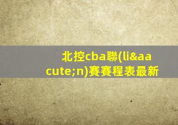 北控cba聯(lián)賽賽程表最新