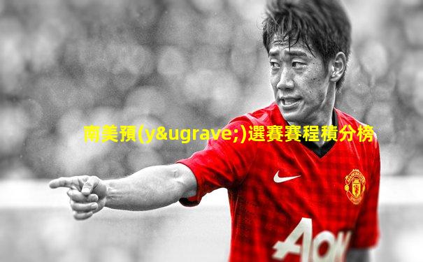 南美預(yù)選賽賽程積分榜