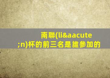 南聯(lián)杯的前三名是誰參加的