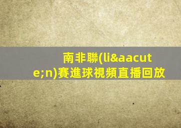南非聯(lián)賽進球視頻直播回放