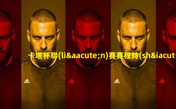 卡塔杯聯(lián)賽賽程時(shí)間表