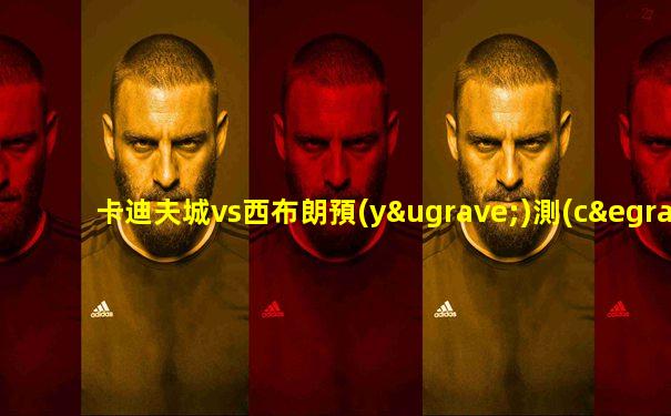 卡迪夫城vs西布朗預(yù)測(cè)