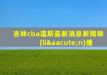 吉林cba瓊斯最新消息新聞聯(lián)播