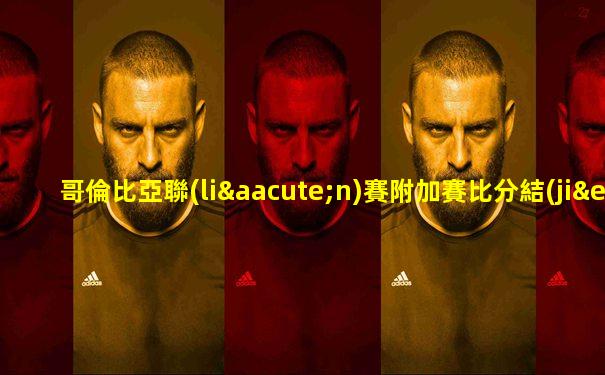 哥倫比亞聯(lián)賽附加賽比分結(jié)果