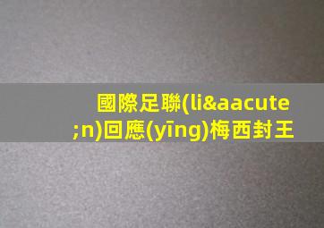 國際足聯(lián)回應(yīng)梅西封王