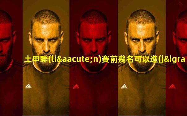 土甲聯(lián)賽前幾名可以進(jìn)入土超