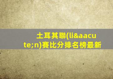 土耳其聯(lián)賽比分排名榜最新