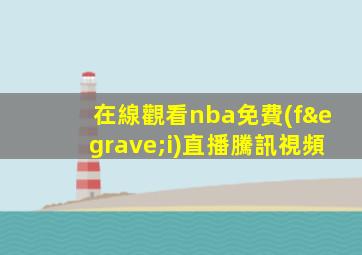 在線觀看nba免費(fèi)直播騰訊視頻