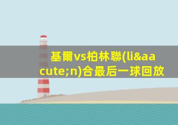 基爾vs柏林聯(lián)合最后一球回放