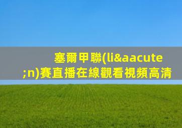 塞爾甲聯(lián)賽直播在線觀看視頻高清