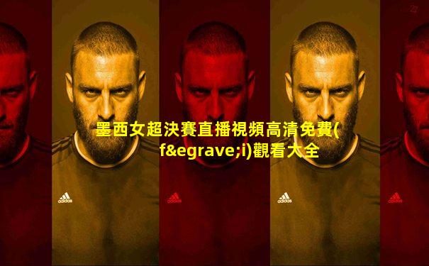 墨西女超決賽直播視頻高清免費(fèi)觀看大全