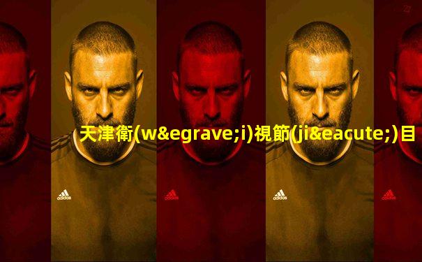 天津衛(wèi)視節(jié)目表