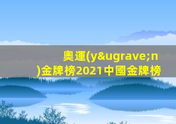 奧運(yùn)金牌榜2021中國金牌榜