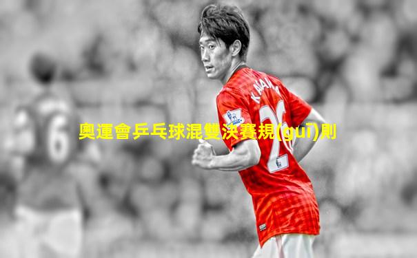 奧運會乒乓球混雙決賽規(guī)則