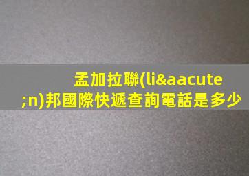孟加拉聯(lián)邦國際快遞查詢電話是多少