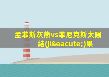 孟菲斯灰熊vs菲尼克斯太陽結(jié)果