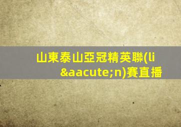 山東泰山亞冠精英聯(lián)賽直播