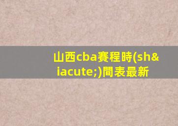 山西cba賽程時(shí)間表最新