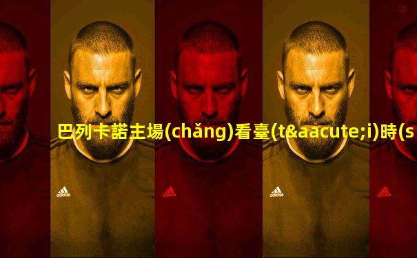 巴列卡諾主場(chǎng)看臺(tái)時(shí)間