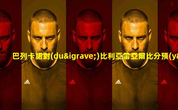 巴列卡諾對(duì)比利亞雷亞爾比分預(yù)測(cè)