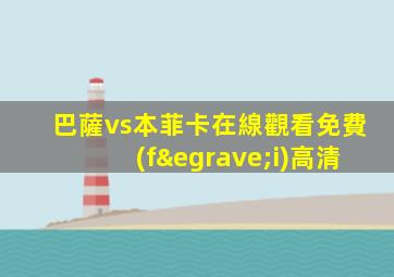 巴薩vs本菲卡在線觀看免費(fèi)高清