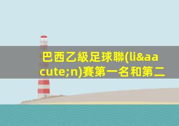 巴西乙級足球聯(lián)賽第一名和第二